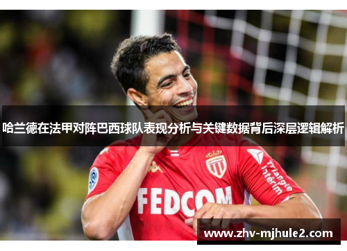 哈兰德在法甲对阵巴西球队表现分析与关键数据背后深层逻辑解析