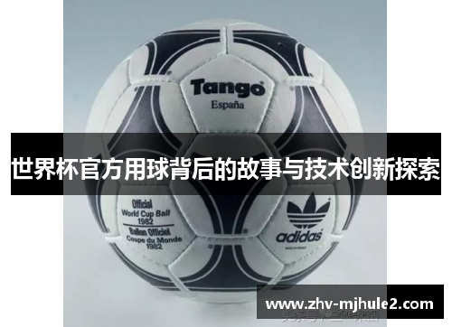 世界杯官方用球背后的故事与技术创新探索