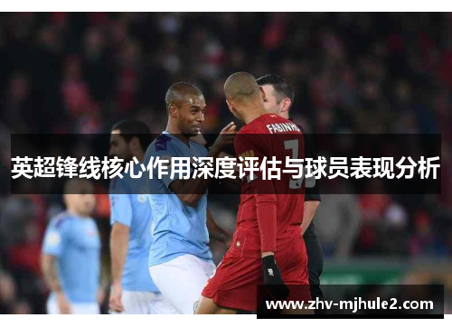 英超锋线核心作用深度评估与球员表现分析 英超锋线核心作用深度评估与球员表现分析
