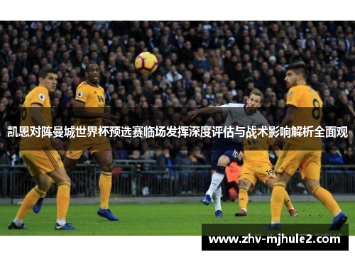 凯恩对阵曼城世界杯预选赛临场发挥深度评估与战术影响解析全面观