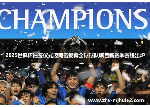 2025世俱杯抽签仪式迈阿密揭幕全球球队瞩目新赛季赛程出炉 2025世俱杯抽签仪式迈阿密揭幕全球球队瞩目新赛季赛程出炉