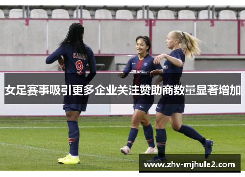 女足赛事吸引更多企业关注赞助商数量显著增加 女足赛事吸引更多企业关注赞助商数量显著增加